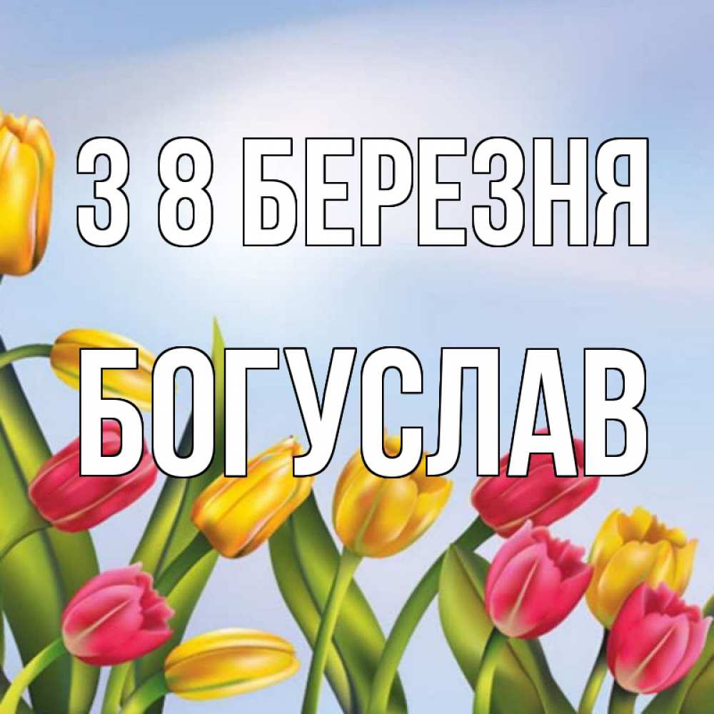 Открытка на каждый день з підписом, Богуслав З 8 БЕРЕЗНЯ международный женский день Прикольна листівка з побажанням онлайн скачати безкоштовно 