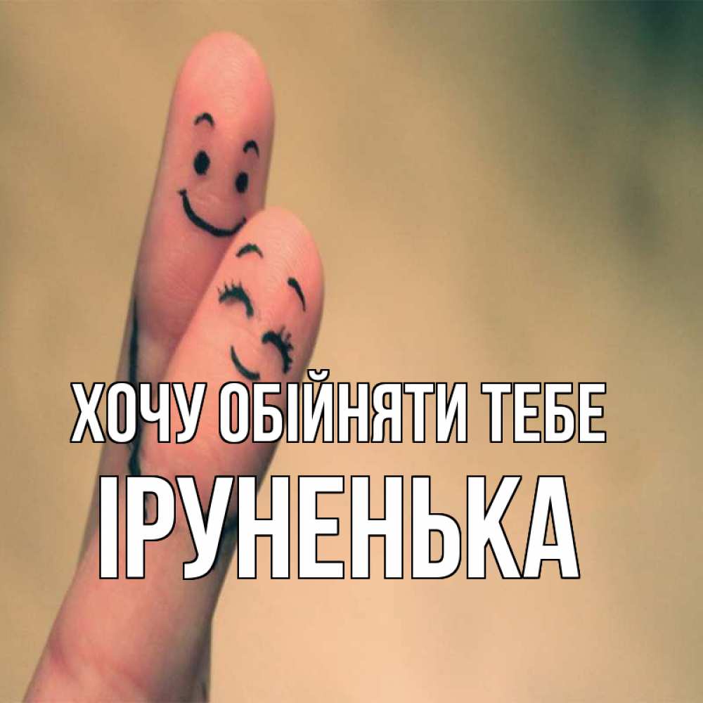 Открытка на каждый день з підписом, Іруненька Хочу обійняти тебе рисунок на пальцах Прикольна листівка з побажанням онлайн скачати безкоштовно 