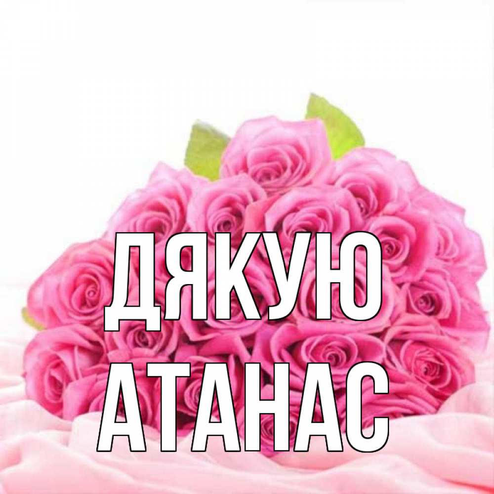 Открытка на каждый день з підписом, Атанас Дякую розовые розы с подписью Прикольна листівка з побажанням онлайн скачати безкоштовно 