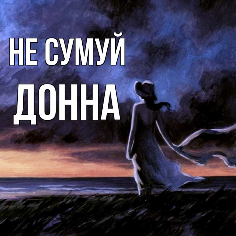 Открытка на каждый день з підписом, Донна Не сумуй картина Прикольна листівка з побажанням онлайн скачати безкоштовно 