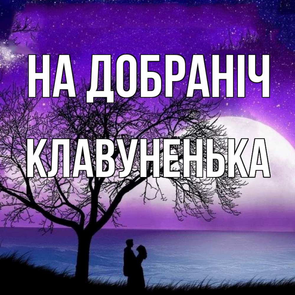 Открытка на каждый день з підписом, Клавуненька На добраніч огромная луна и парочка Прикольна листівка з побажанням онлайн скачати безкоштовно 