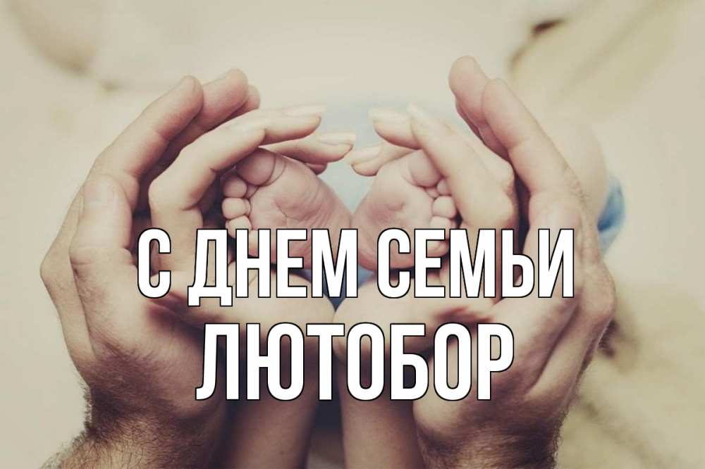 Открытка на каждый день з підписом, Лютобор С днем семьи Семья, малыш, руки Прикольна листівка з побажанням онлайн скачати безкоштовно 