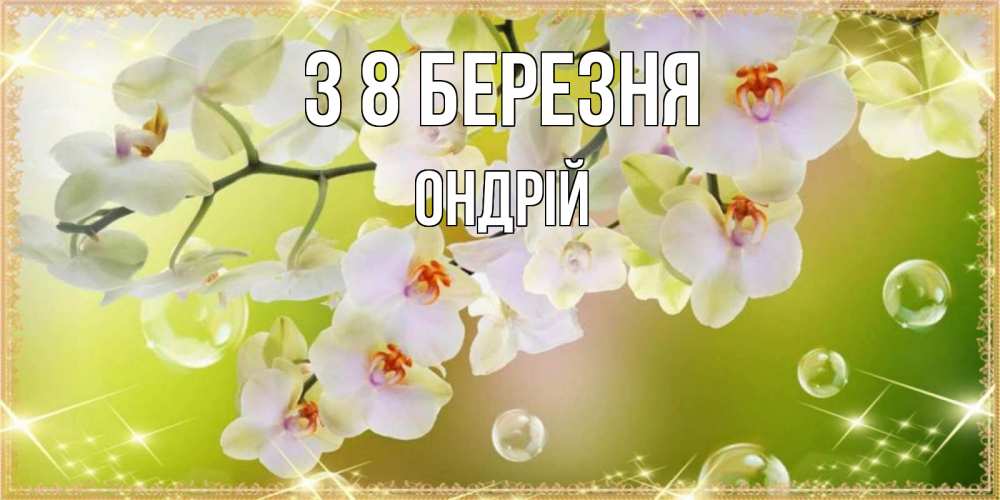 Открытка на каждый день з підписом, Ондрій З 8 БЕРЕЗНЯ открытка с цветами на международный женский день Прикольна листівка з побажанням онлайн скачати безкоштовно 