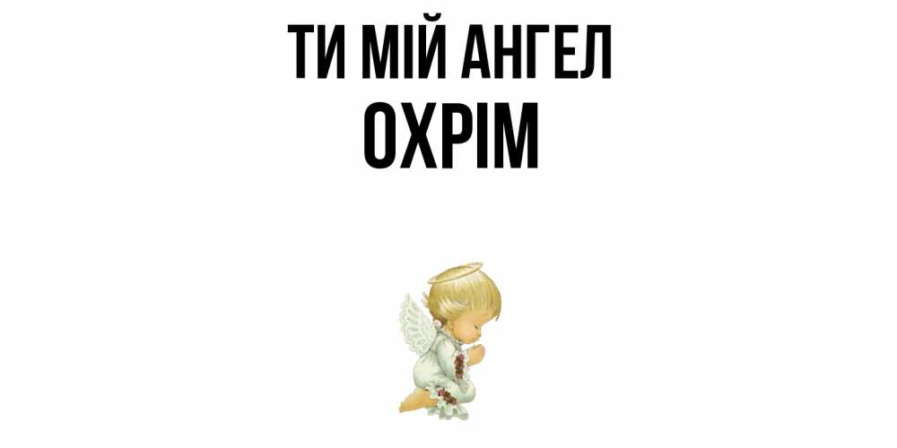Открытка на каждый день з підписом, Охрім Ти мій ангел ангел Прикольна листівка з побажанням онлайн скачати безкоштовно 