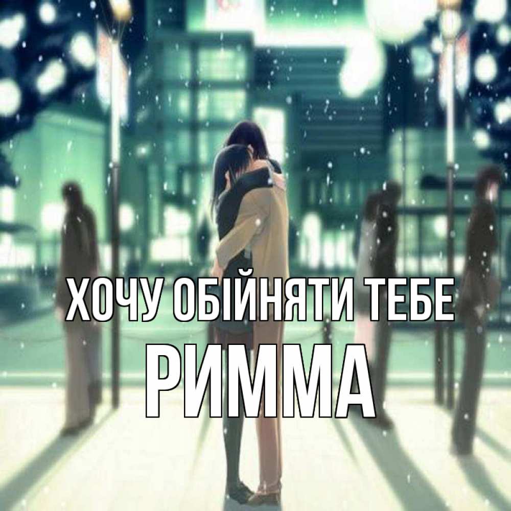 Открытка на каждый день з підписом, Римма Хочу обійняти тебе парень обнимает подругу Прикольна листівка з побажанням онлайн скачати безкоштовно 