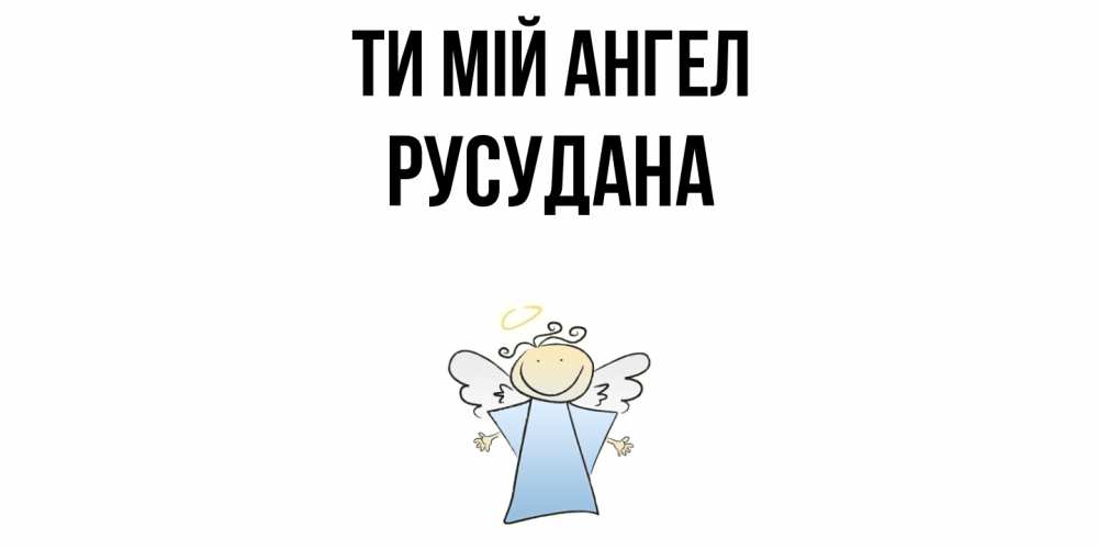 Открытка на каждый день з підписом, Русудана Ти мій ангел ангел Прикольна листівка з побажанням онлайн скачати безкоштовно 