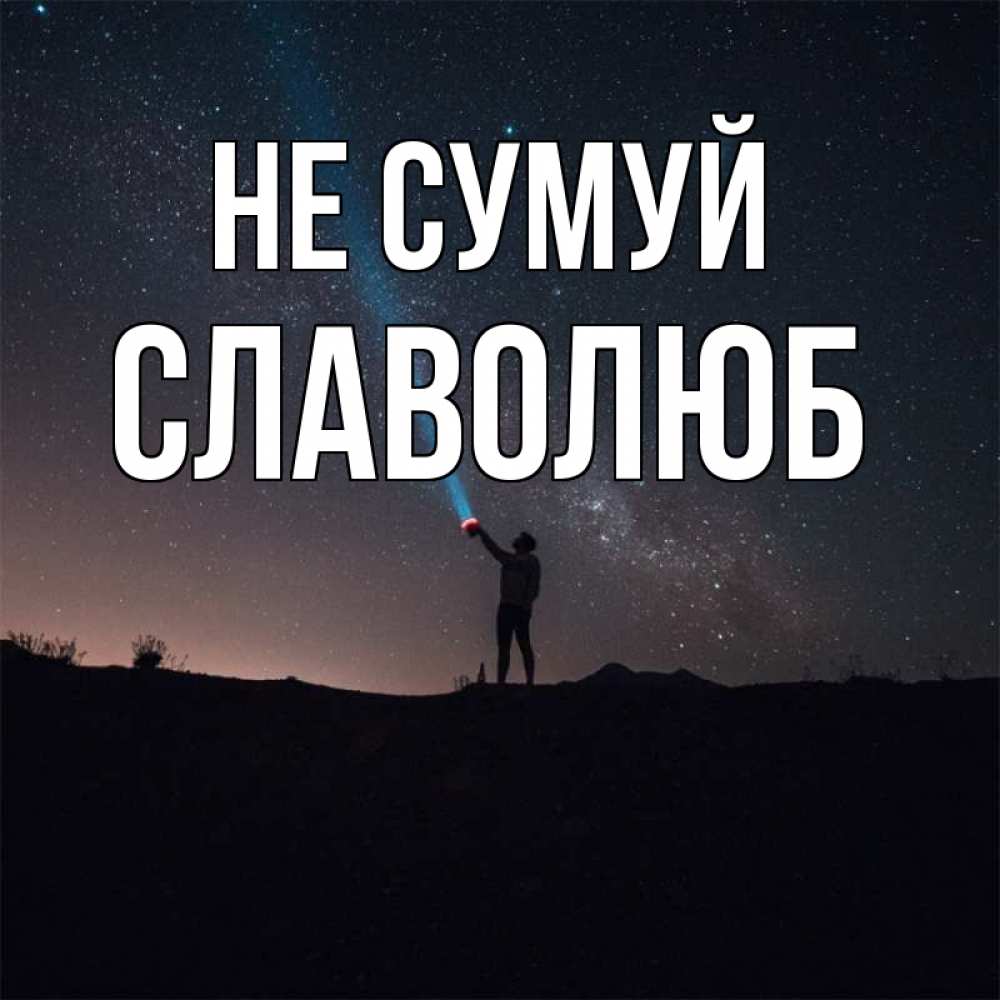 Открытка на каждый день з підписом, Славолюб Не сумуй луч света и млечный путь Прикольна листівка з побажанням онлайн скачати безкоштовно 