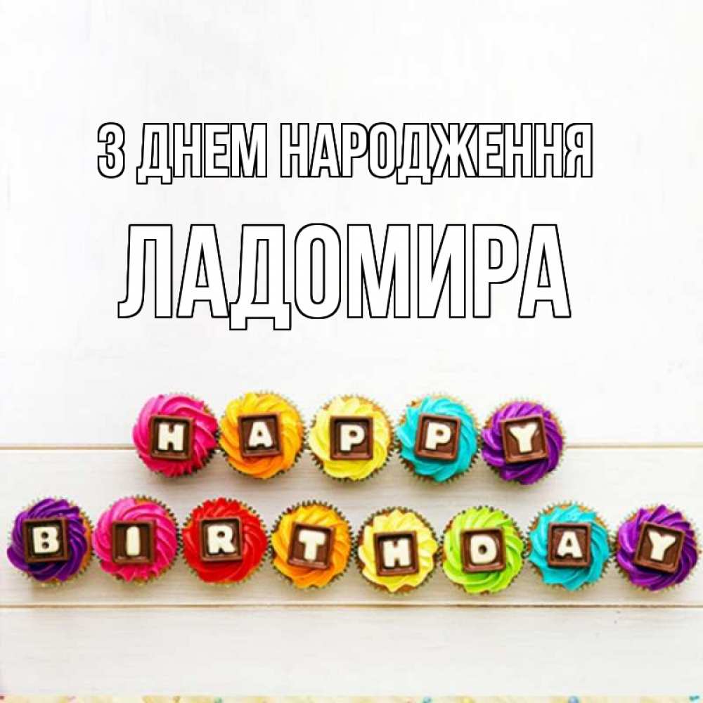 Открытка на каждый день з підписом, Ладомира З Днем народження из кексов и шоколада Прикольна листівка з побажанням онлайн скачати безкоштовно 