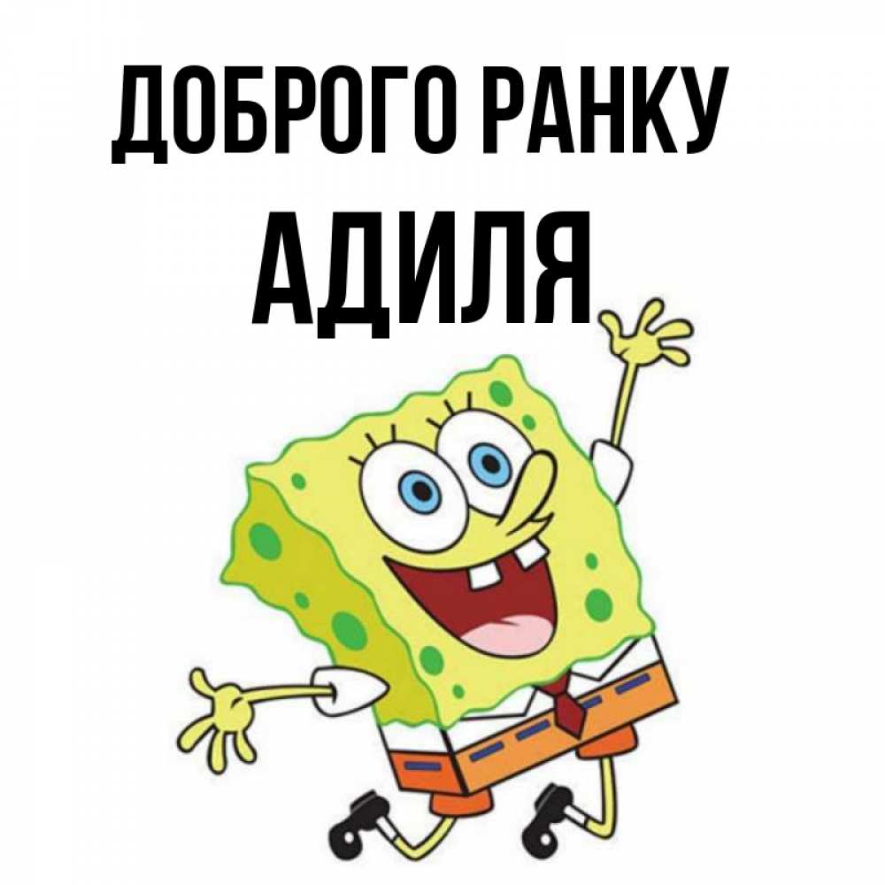 Открытка на каждый день з підписом, Адиля Доброго ранку улыбающийся спанч Боб Прикольна листівка з побажанням онлайн скачати безкоштовно 