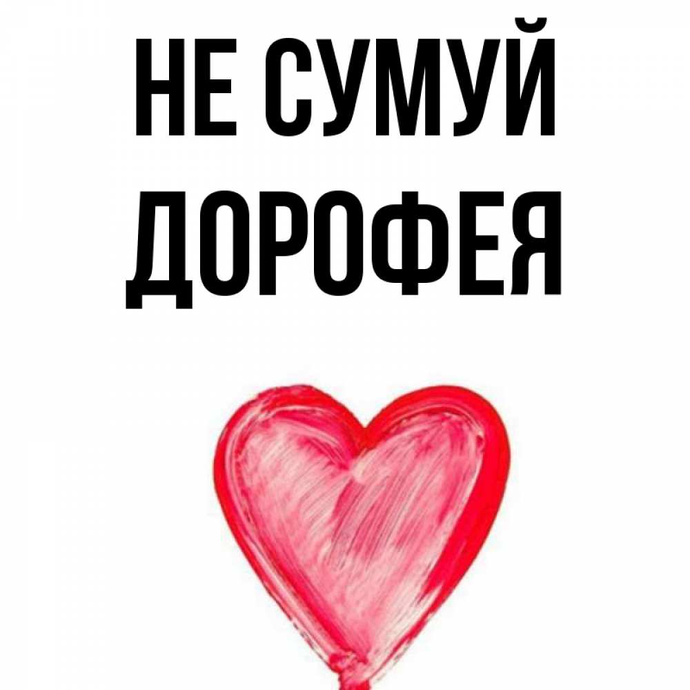 Открытка на каждый день з підписом, Дорофея Не сумуй сердечко Прикольна листівка з побажанням онлайн скачати безкоштовно 