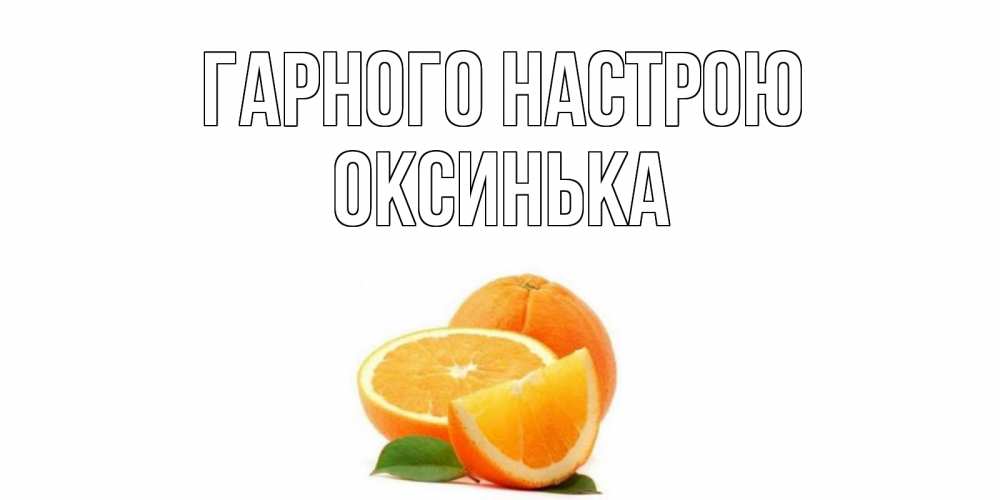 Открытка на каждый день з підписом, Оксинька Гарного настрою мандарин Прикольна листівка з побажанням онлайн скачати безкоштовно 