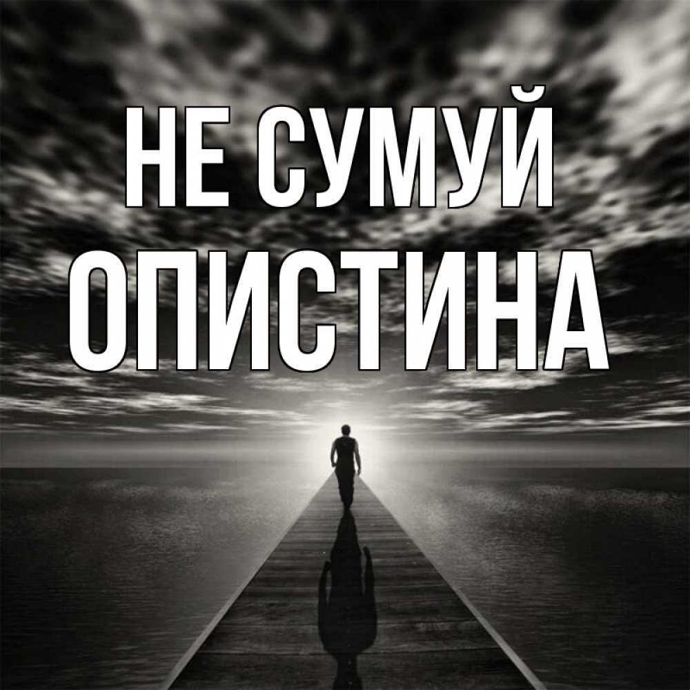 Открытка на каждый день з підписом, Опистина Не сумуй человек Прикольна листівка з побажанням онлайн скачати безкоштовно 