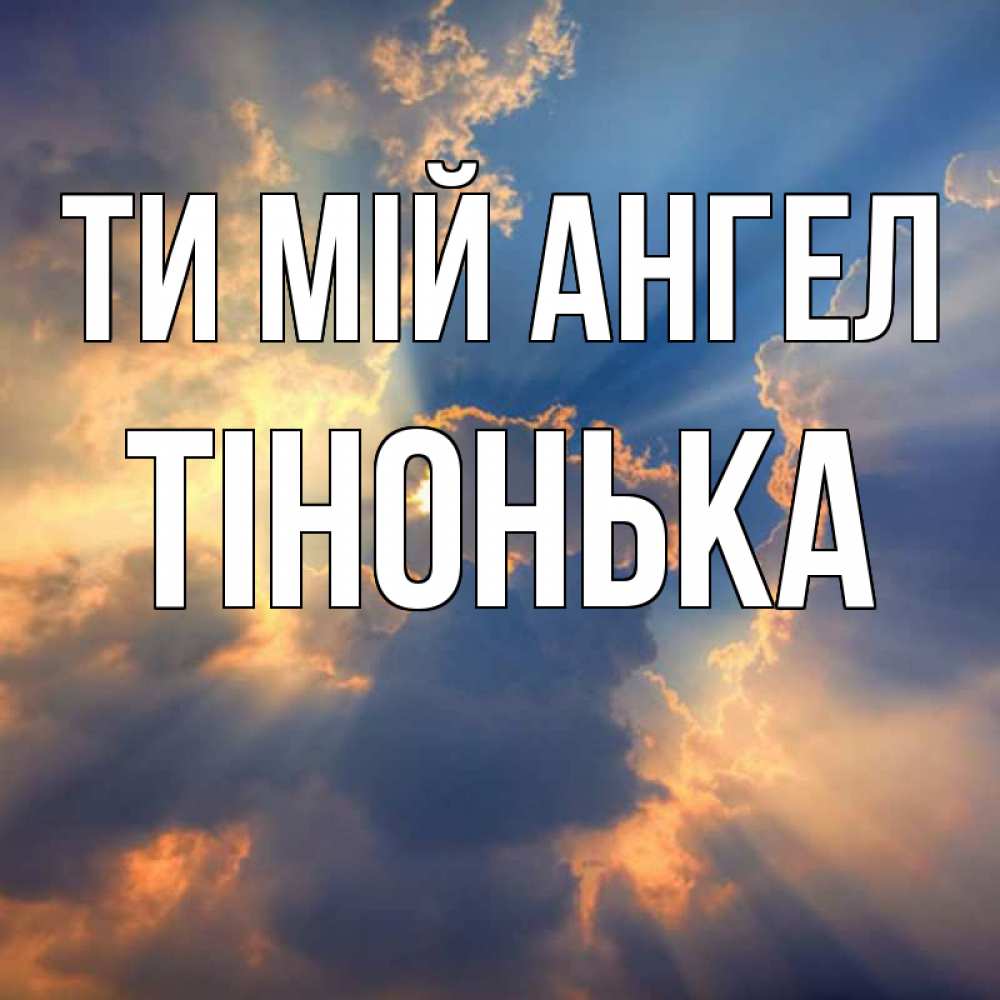 Открытка на каждый день з підписом, Тінонька Ти мій ангел ангельский свет сквозь облака Прикольна листівка з побажанням онлайн скачати безкоштовно 