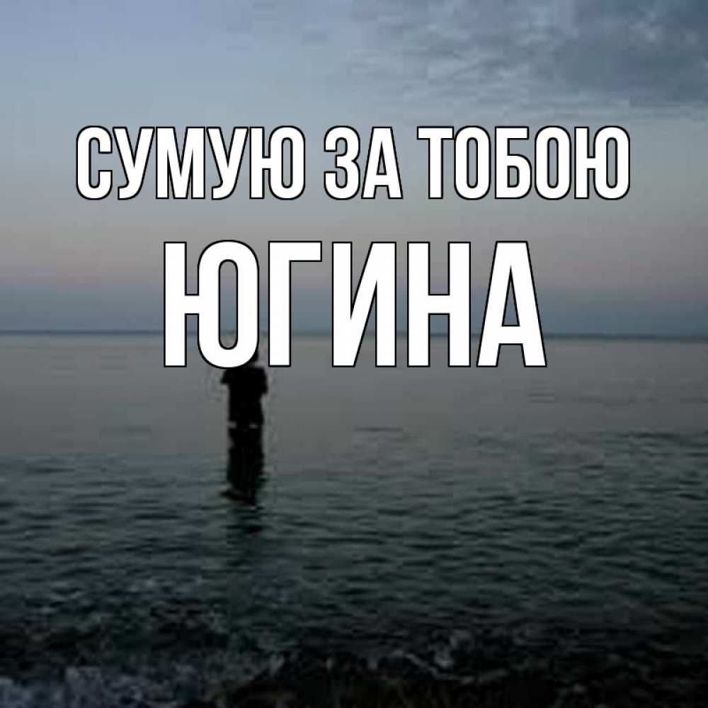 Открытка на каждый день з підписом, Югина Сумую за тобою скука Прикольна листівка з побажанням онлайн скачати безкоштовно 