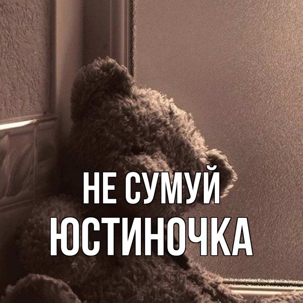 Открытка на каждый день з підписом, Юстиночка Не сумуй стекол рефленое Прикольна листівка з побажанням онлайн скачати безкоштовно 