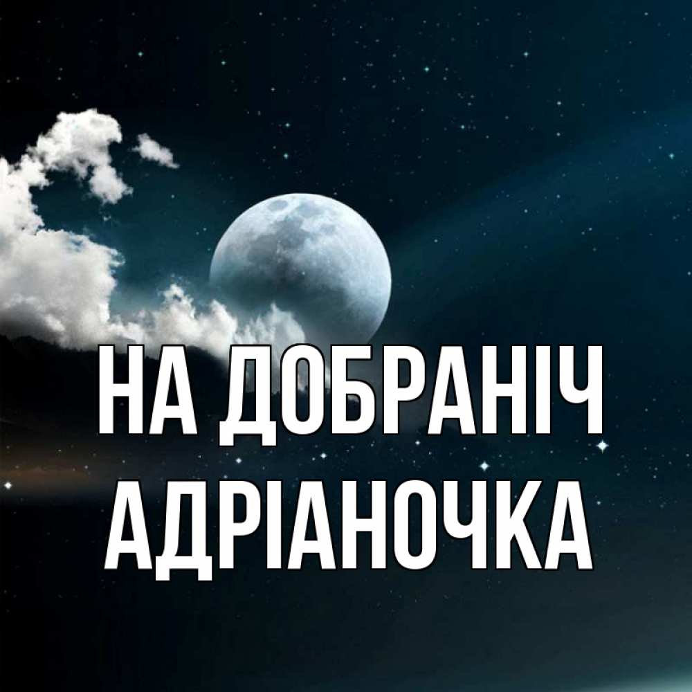 Открытка на каждый день з підписом, Адріаночка На добраніч облака в лунном свете Прикольна листівка з побажанням онлайн скачати безкоштовно 