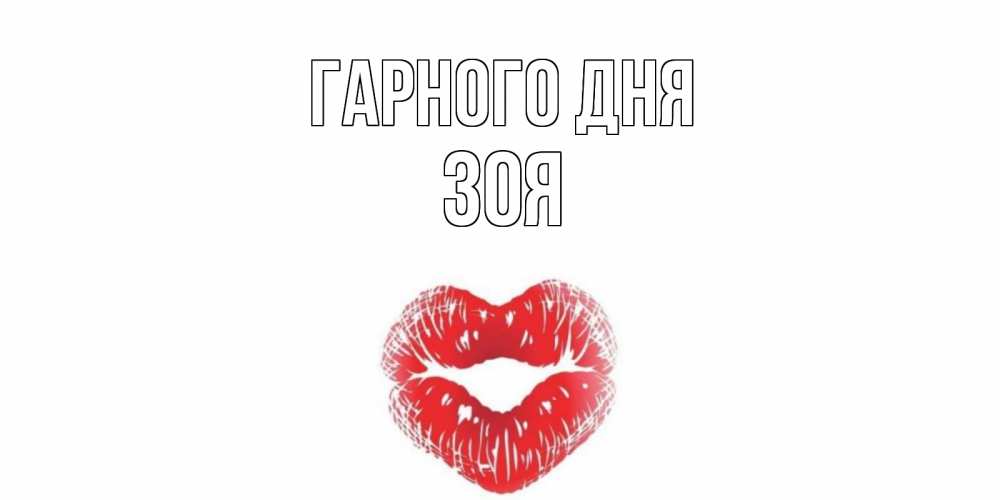 Открытка на каждый день з підписом, Зоя Гарного дня Поцелуй Прикольна листівка з побажанням онлайн скачати безкоштовно 