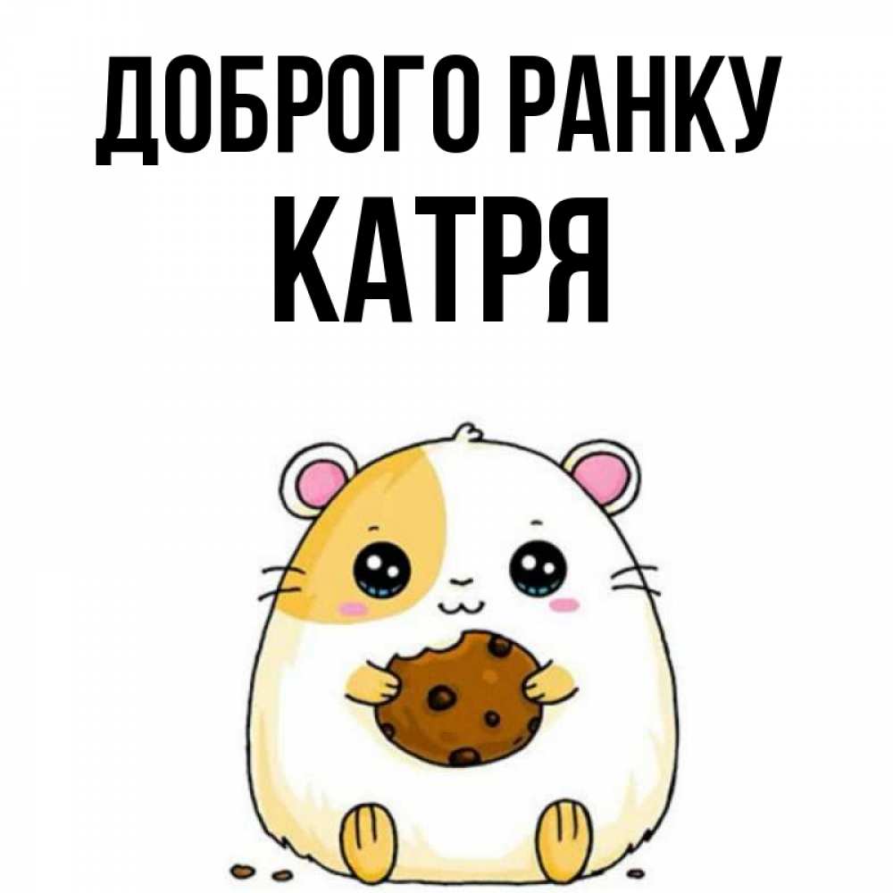 Открытка на каждый день з підписом, Катря Доброго ранку есть печеньку. Утречко Прикольна листівка з побажанням онлайн скачати безкоштовно 