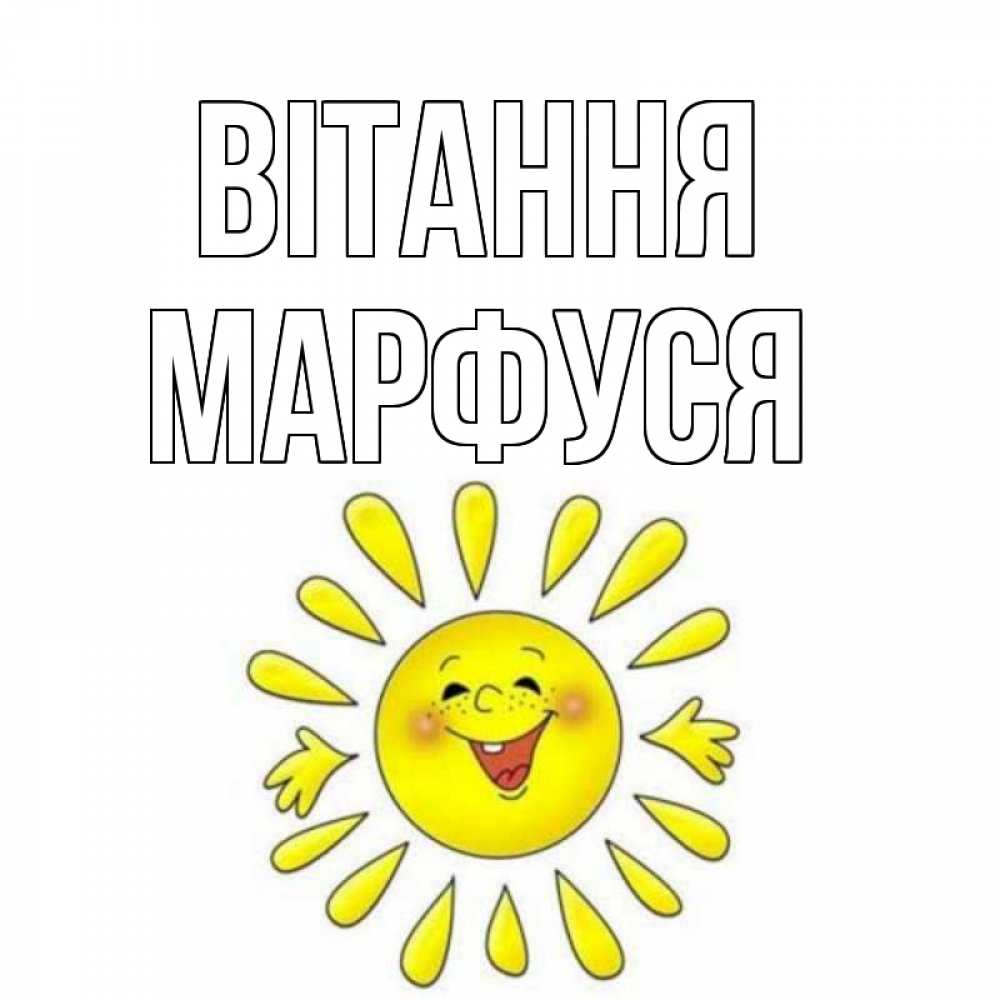 Открытка на каждый день з підписом, Марфуся Вітання солнце Прикольна листівка з побажанням онлайн скачати безкоштовно 
