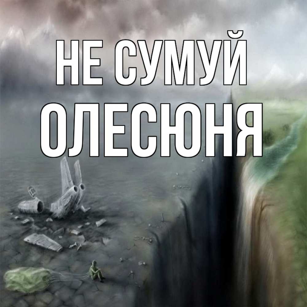 Открытка на каждый день з підписом, Олесюня Не сумуй все спаслись. Прикольна листівка з побажанням онлайн скачати безкоштовно 