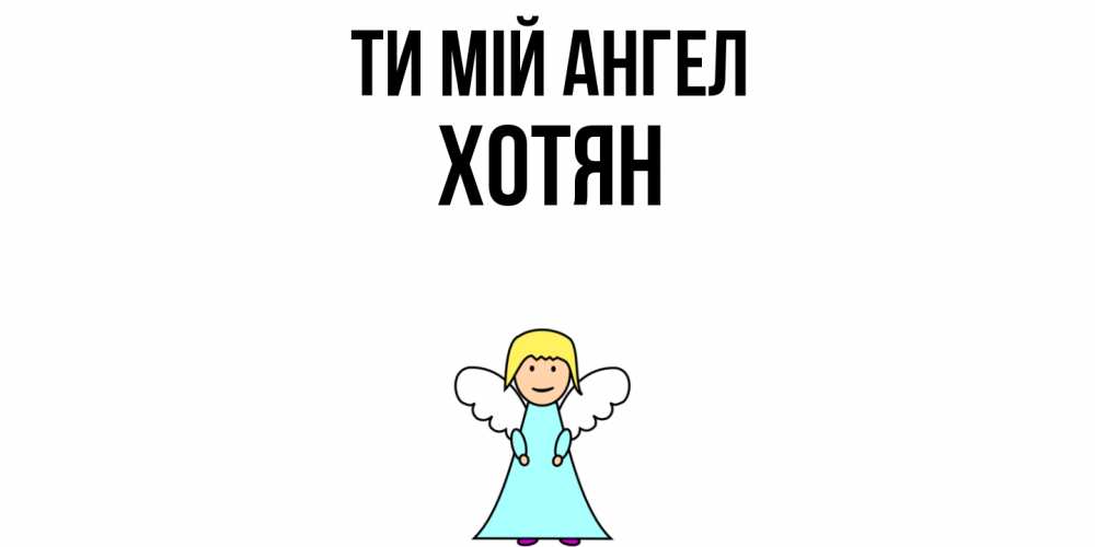 Открытка на каждый день з підписом, Хотян Ти мій ангел ангел Прикольна листівка з побажанням онлайн скачати безкоштовно 