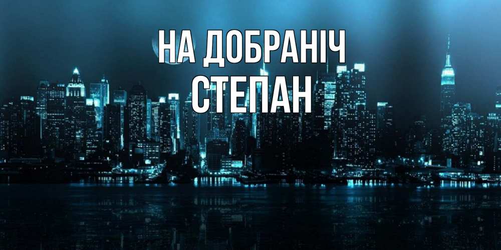 Открытка на каждый день з підписом, Степан На добраніч городской пейзаж Прикольна листівка з побажанням онлайн скачати безкоштовно 