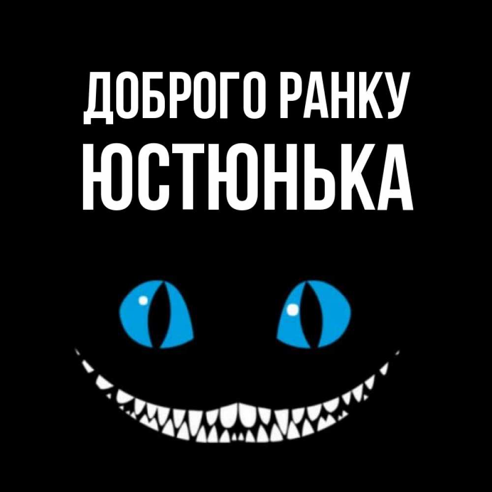 Открытка на каждый день з підписом, Юстюнька Доброго ранку голубые глаза и зубки Прикольна листівка з побажанням онлайн скачати безкоштовно 