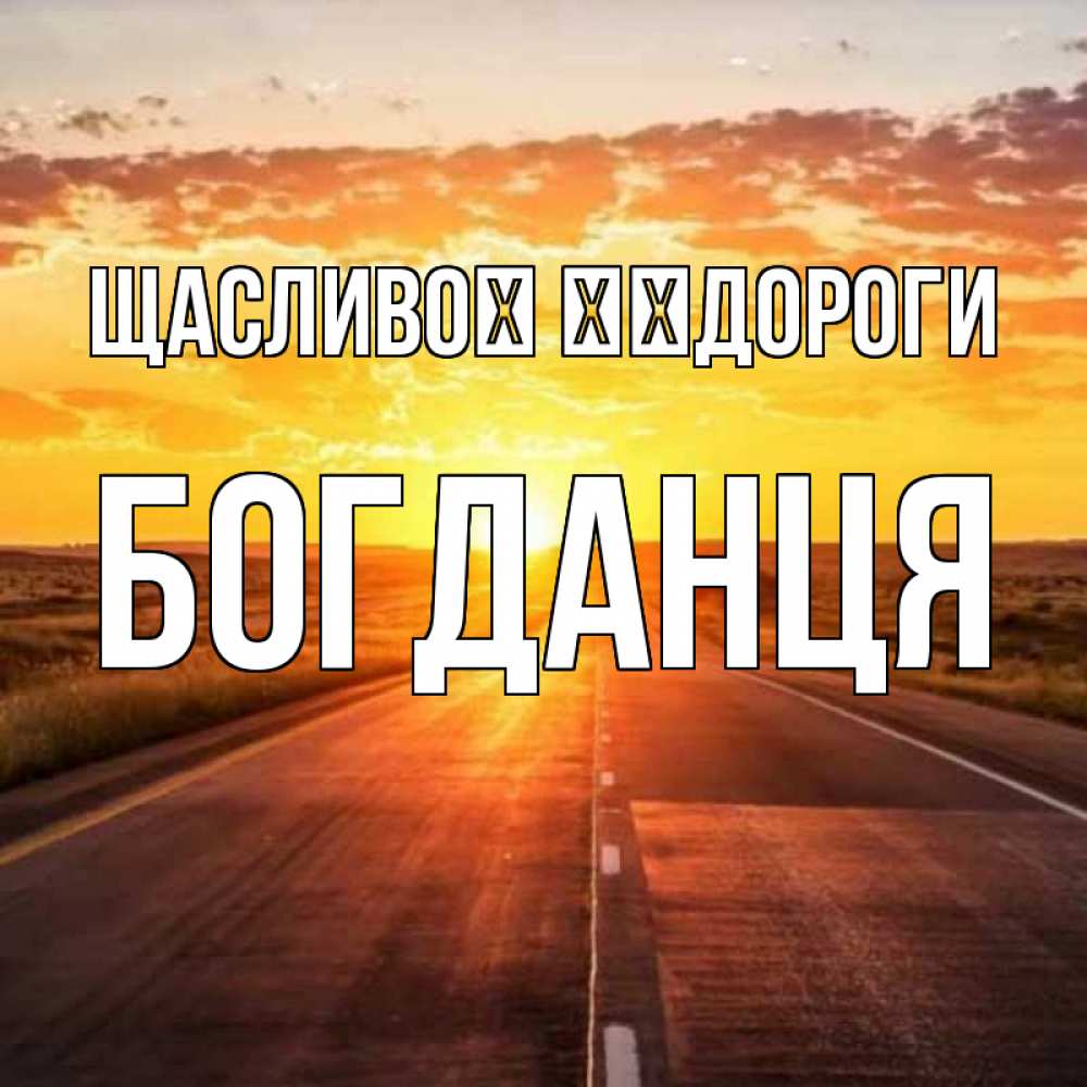 Открытка на каждый день з підписом, Богданця Щасливої ​​дороги солнечный свет, закат Прикольна листівка з побажанням онлайн скачати безкоштовно 