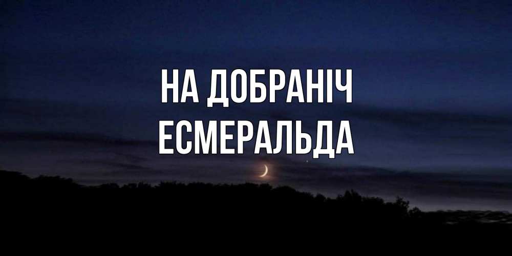 Открытка на каждый день з підписом, Есмеральда На добраніч месяц Прикольна листівка з побажанням онлайн скачати безкоштовно 