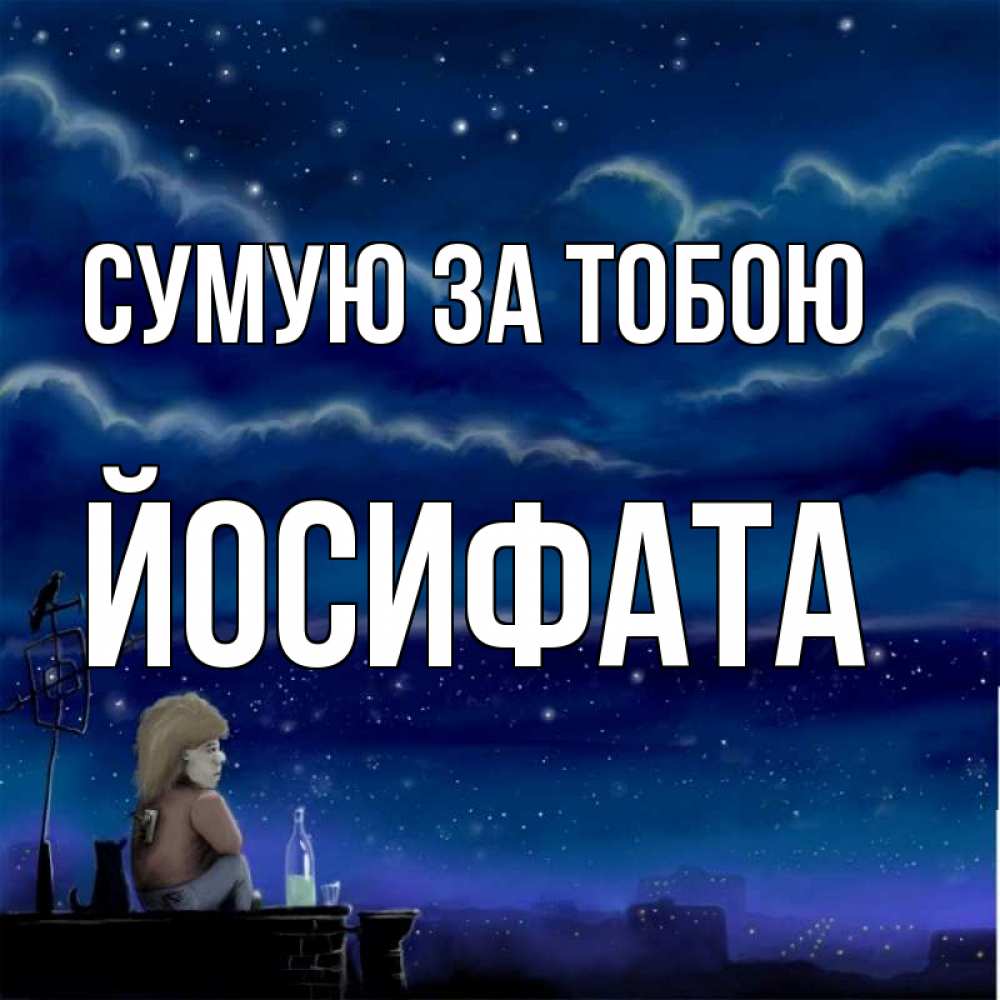 Открытка на каждый день з підписом, Йосифата Сумую за тобою на крыше 1 Прикольна листівка з побажанням онлайн скачати безкоштовно 