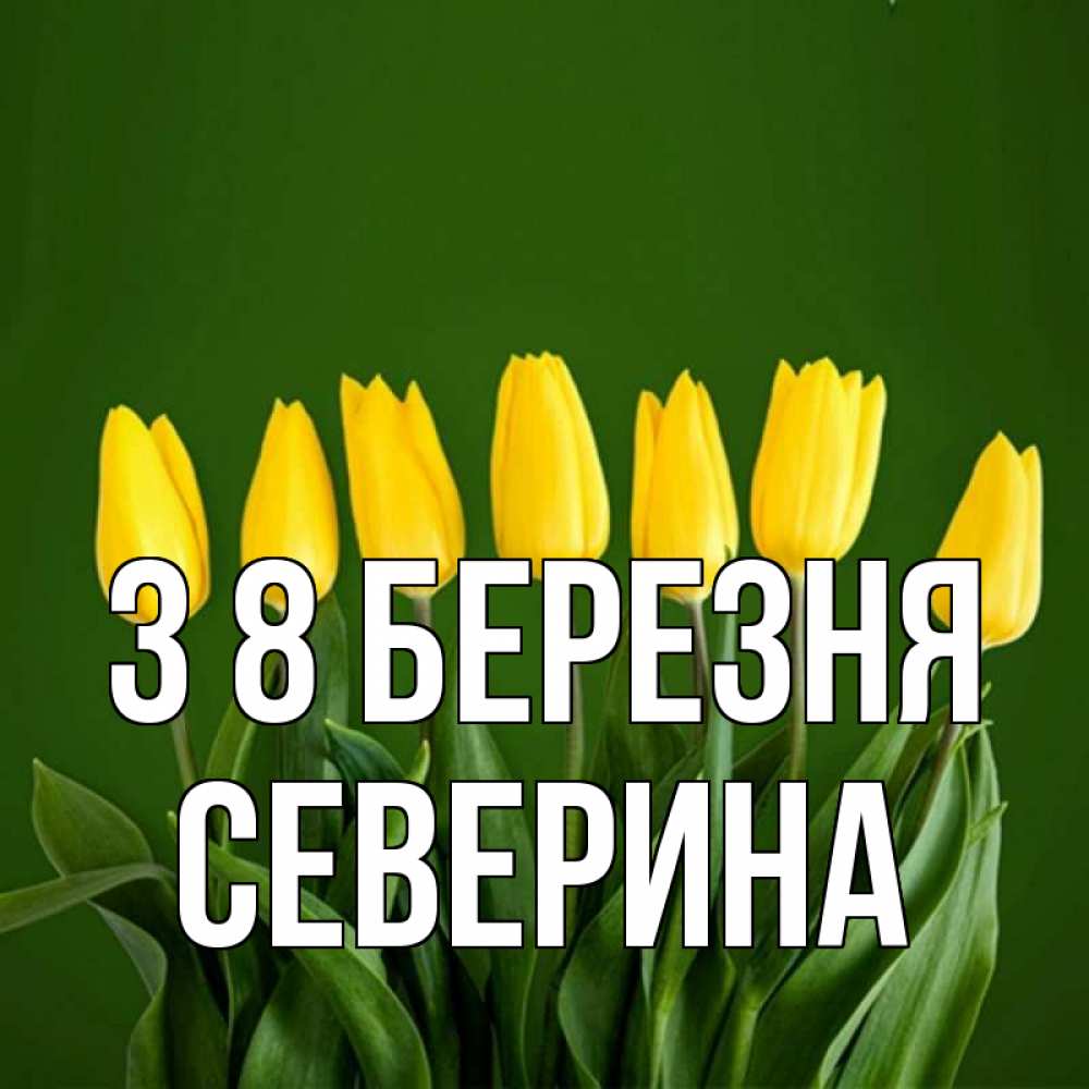 Открытка на каждый день з підписом, Северина З 8 БЕРЕЗНЯ желтого цвета 3 Прикольна листівка з побажанням онлайн скачати безкоштовно 