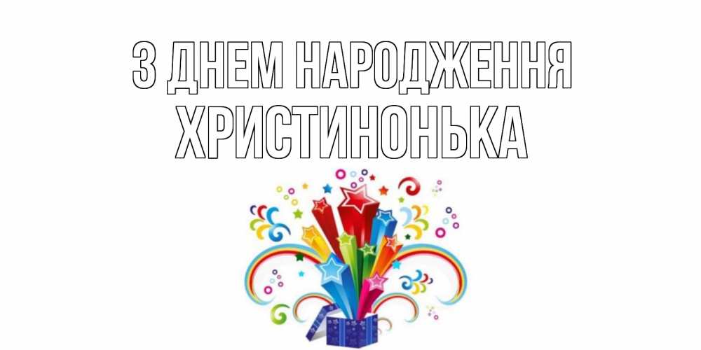 Открытка на каждый день з підписом, Христинонька З Днем народження Коробка,радуга,звезды Прикольна листівка з побажанням онлайн скачати безкоштовно 