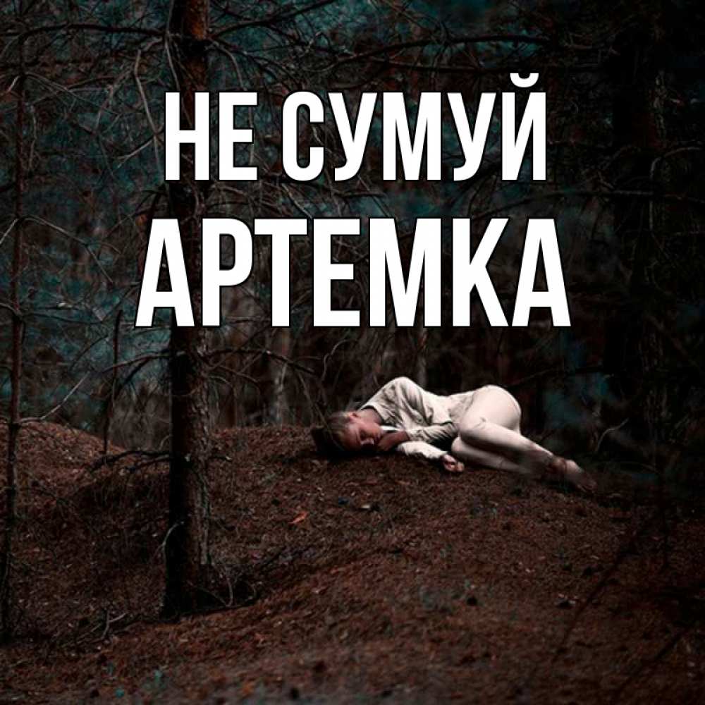 Открытка на каждый день з підписом, Артемка Не сумуй лес Прикольна листівка з побажанням онлайн скачати безкоштовно 