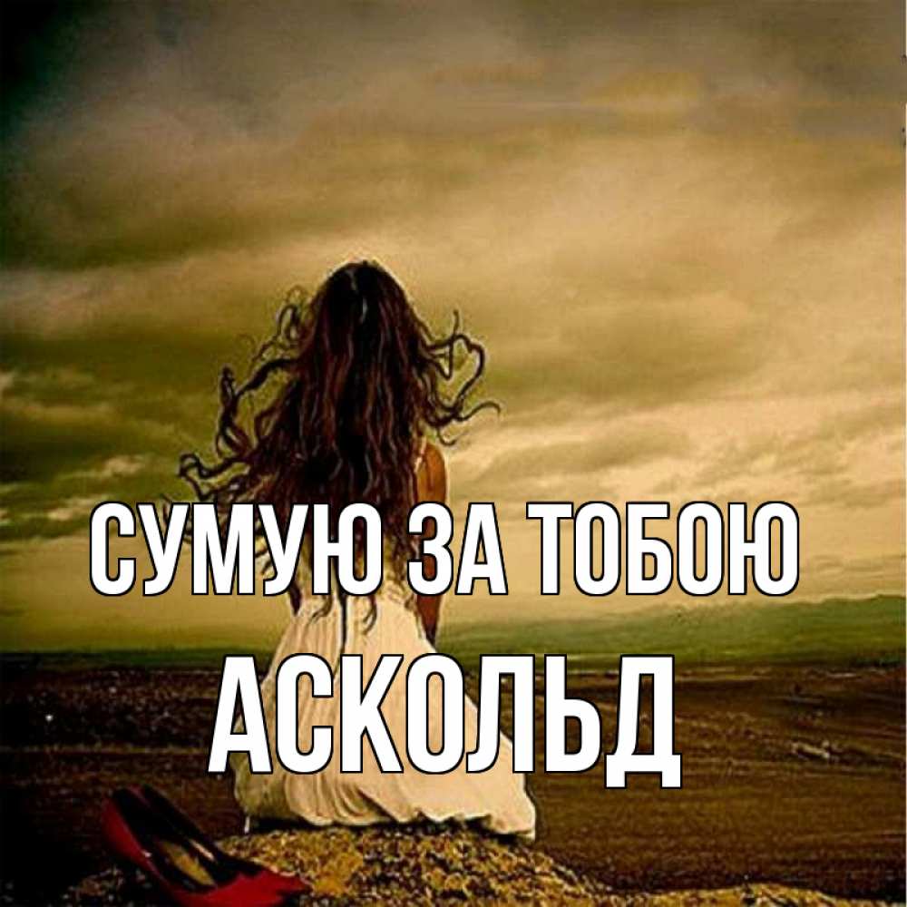 Открытка на каждый день з підписом, Аскольд Сумую за тобою возвращайся Прикольна листівка з побажанням онлайн скачати безкоштовно 