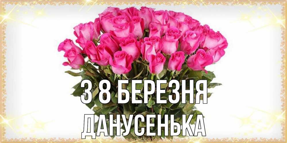 Открытка на каждый день з підписом, Данусенька З 8 БЕРЕЗНЯ красивые открытки в оригинальной обработке на международный женский день Прикольна листівка з побажанням онлайн скачати безкоштовно 
