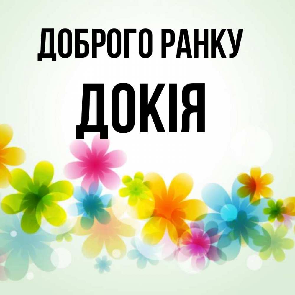 Открытка на каждый день з підписом, Докія Доброго ранку позитивные цветочки Прикольна листівка з побажанням онлайн скачати безкоштовно 