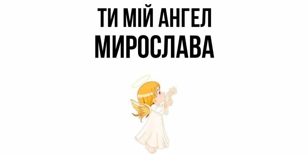 Открытка на каждый день з підписом, Мирослава Ти мій ангел ангел, девочка Прикольна листівка з побажанням онлайн скачати безкоштовно 