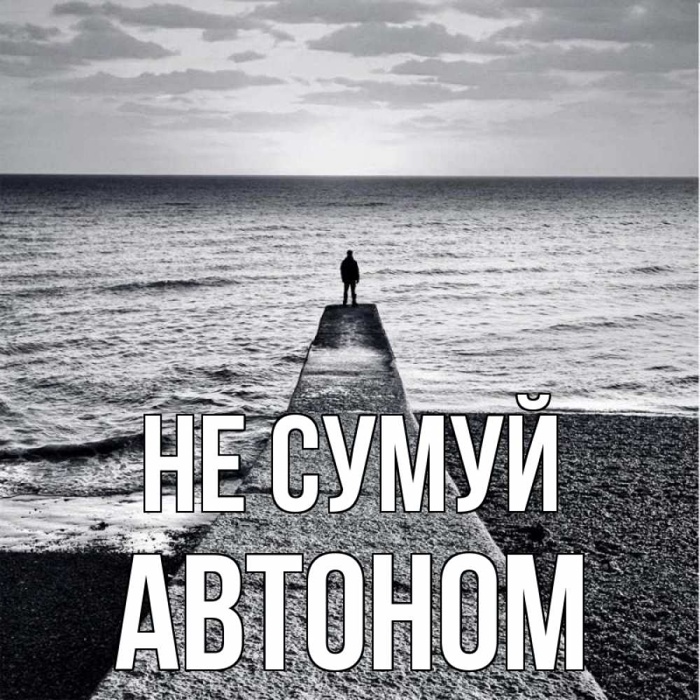 Открытка на каждый день з підписом, Автоном Не сумуй море Прикольна листівка з побажанням онлайн скачати безкоштовно 
