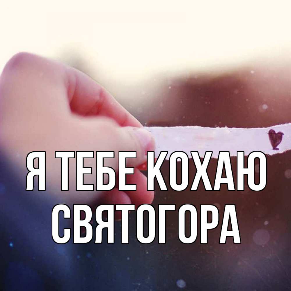 Открытка на каждый день з підписом, Святогора Я тебе кохаю для тебя Прикольна листівка з побажанням онлайн скачати безкоштовно 