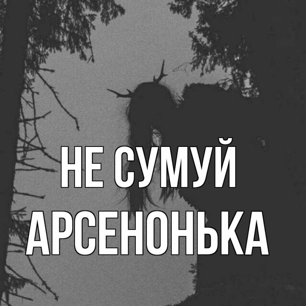 Открытка на каждый день з підписом, Арсенонька Не сумуй чудище лесное Прикольна листівка з побажанням онлайн скачати безкоштовно 