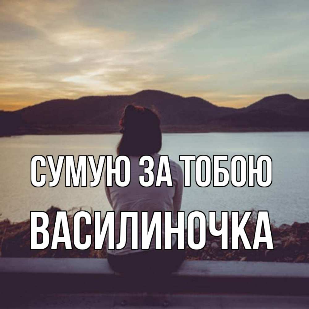 Открытка на каждый день з підписом, Василиночка Сумую за тобою я уже соскучилась Прикольна листівка з побажанням онлайн скачати безкоштовно 