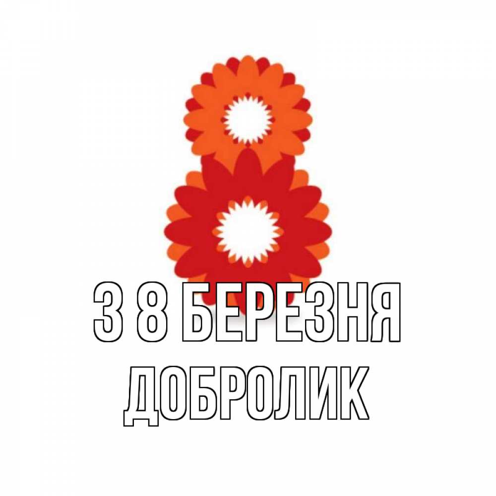 Открытка на каждый день з підписом, Добролик З 8 БЕРЕЗНЯ восьмерка из лепестков Прикольна листівка з побажанням онлайн скачати безкоштовно 