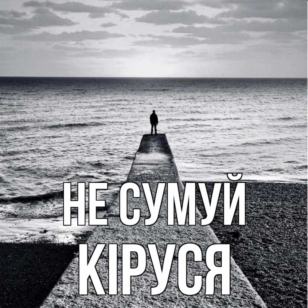 Открытка на каждый день з підписом, Кіруся Не сумуй море Прикольна листівка з побажанням онлайн скачати безкоштовно 
