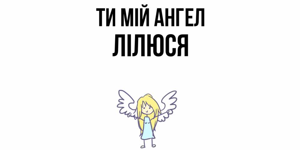Открытка на каждый день з підписом, Лілюся Ти мій ангел ангел Прикольна листівка з побажанням онлайн скачати безкоштовно 