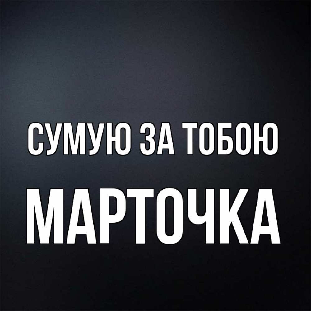 Открытка на каждый день з підписом, Марточка Сумую за тобою с подписью Прикольна листівка з побажанням онлайн скачати безкоштовно 