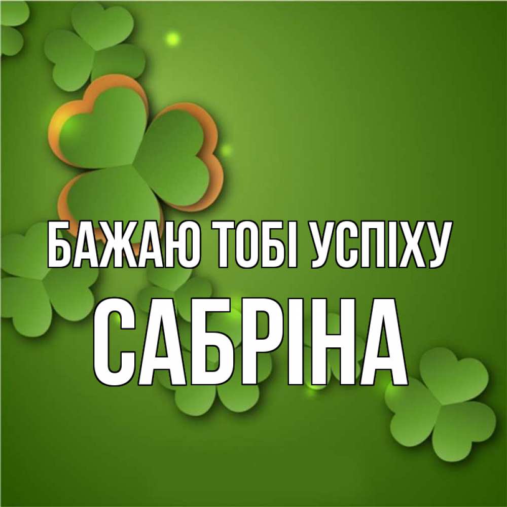 Открытка на каждый день з підписом, Сабріна Бажаю тобі успіху много трехлистных листочков клевера Прикольна листівка з побажанням онлайн скачати безкоштовно 