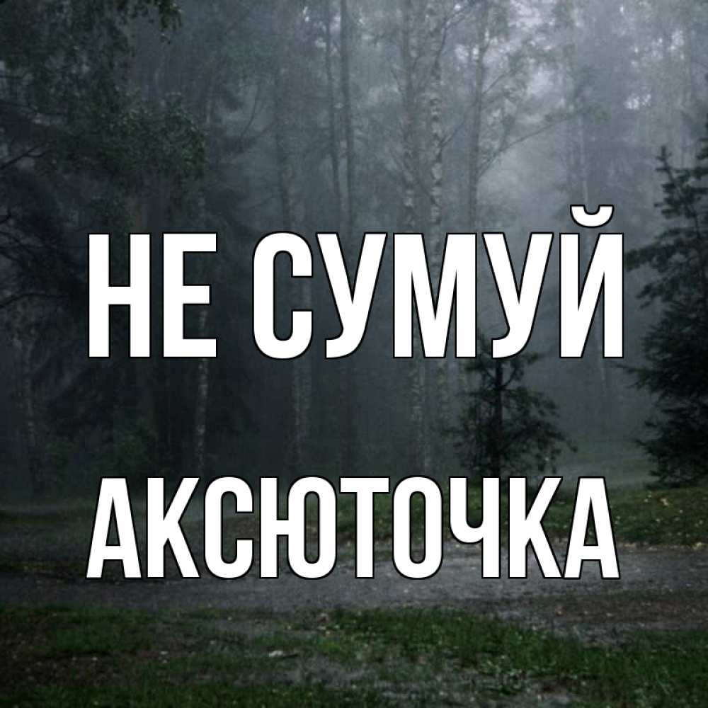 Открытка на каждый день з підписом, Аксюточка Не сумуй осень Прикольна листівка з побажанням онлайн скачати безкоштовно 