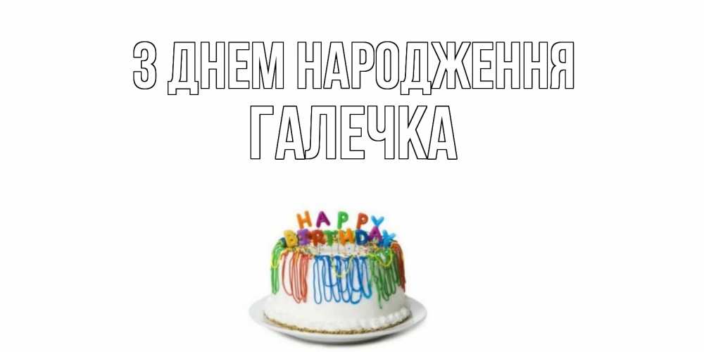 Открытка на каждый день з підписом, Галечка З Днем народження Тортик Прикольна листівка з побажанням онлайн скачати безкоштовно 