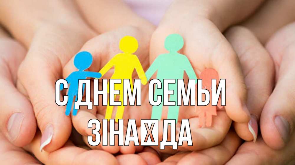 Открытка на каждый день з підписом, Зінаїда С днем семьи Руки, бумага, семья Прикольна листівка з побажанням онлайн скачати безкоштовно 
