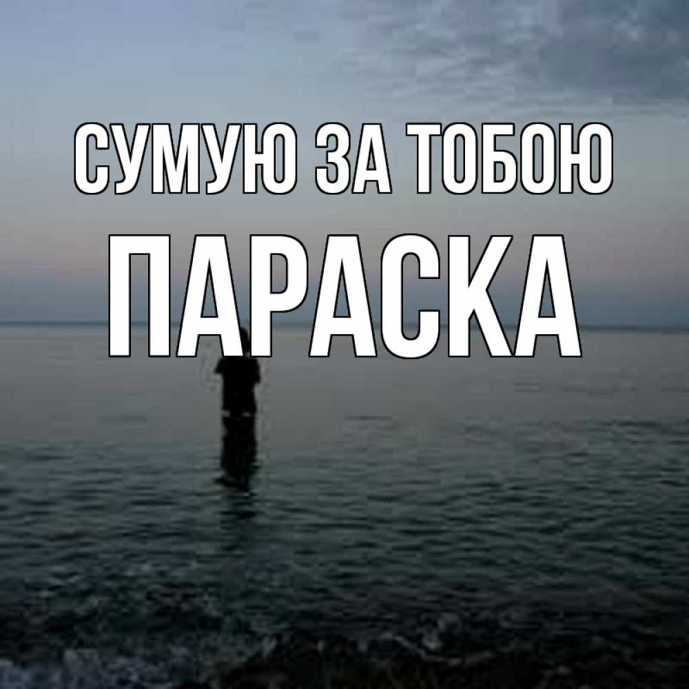 Открытка на каждый день з підписом, Параска Сумую за тобою скука Прикольна листівка з побажанням онлайн скачати безкоштовно 